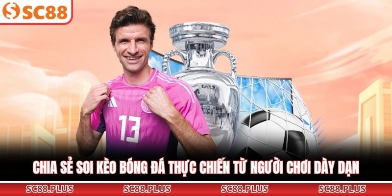 Chia sẻ soi kèo bóng đá thực chiến từ người chơi dày dạn