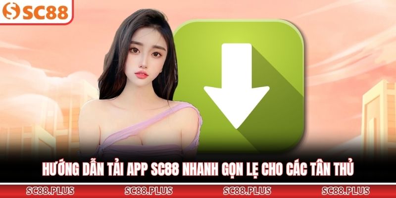 Hướng dẫn tải app SC88 nhanh gọn lẹ cho các tân thủ