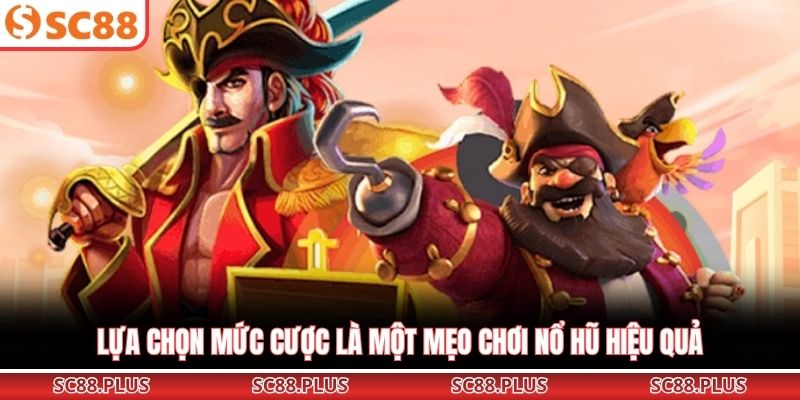 Lựa chọn mức cược là một mẹo chơi nổ hũ hiệu quả