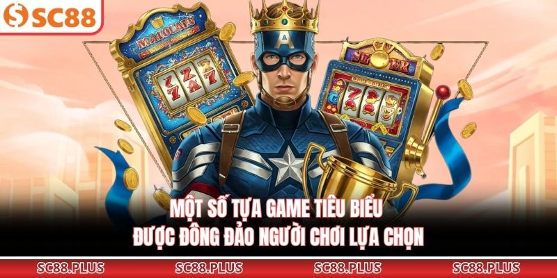 Một số tựa game tiêu biểu được đông đảo người chơi lựa chọn