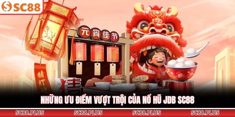 Những ưu điểm vượt trội của nổ hũ JDB SC88